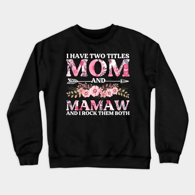 I Have Two Titles Mom And Mamaw Flowers Floral Mother's Day Crewneck Sweatshirt by DragonTees